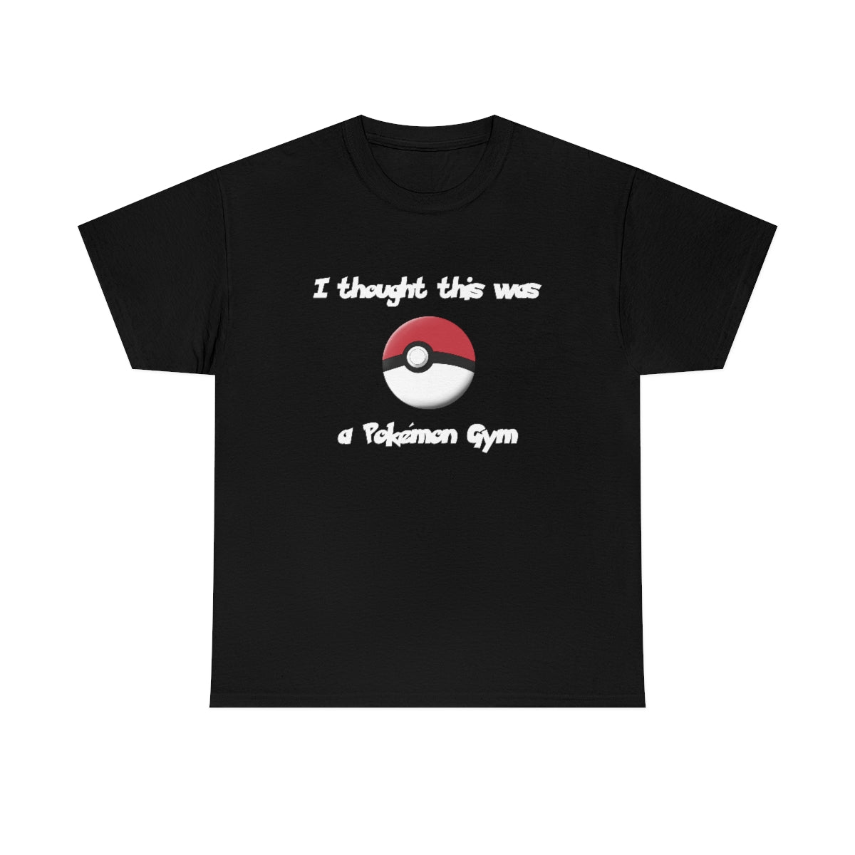 I Thought This Was A Pokémon Gym - Cotton Tee